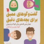 کتاب گفت و گوهای عمیق برای بچه های دقیق