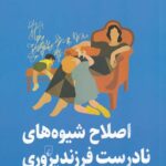 اصلاح شیوه های نادرست فرزند پروری