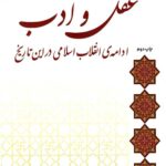 عقل و ادب ادامه انقلاب اسلامی در این تاریخ