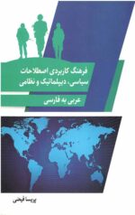 فرهنگ کاربردی اصطلاحات سیاسی، دیپلماتیک و نظامی (عربی به فارسی)