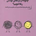 چگونه از درد های کودکی رها شویم؟